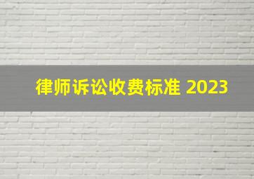 律师诉讼收费标准 2023